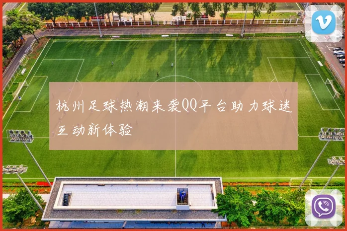 杭州足球热潮来袭QQ平台助力球迷互动新体验