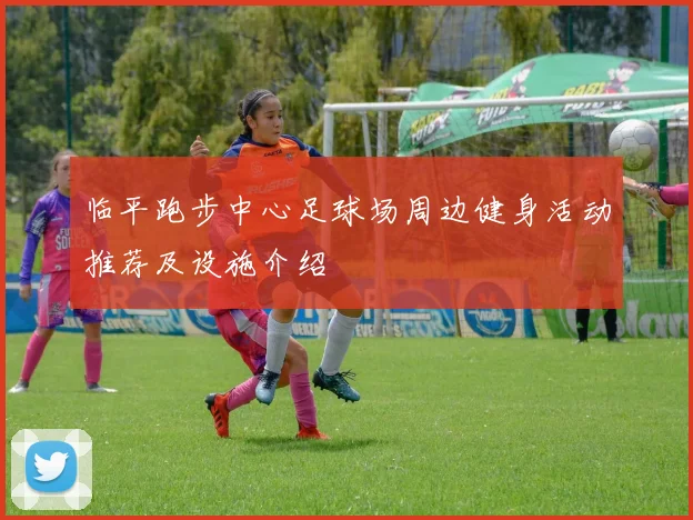 临平跑步中心足球场周边健身活动推荐及设施介绍