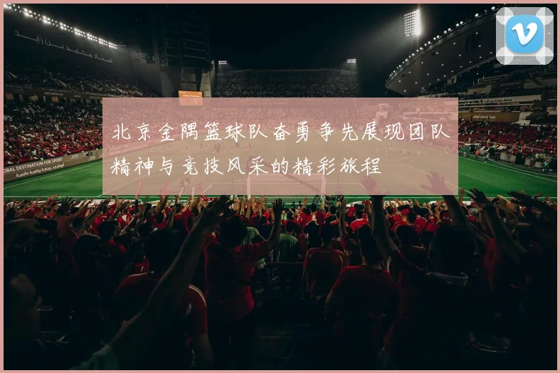 北京金隅篮球队奋勇争先展现团队精神与竞技风采的精彩旅程