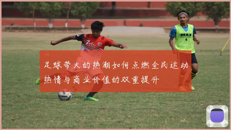 足球带火的热潮如何点燃全民运动热情与商业价值的双重提升